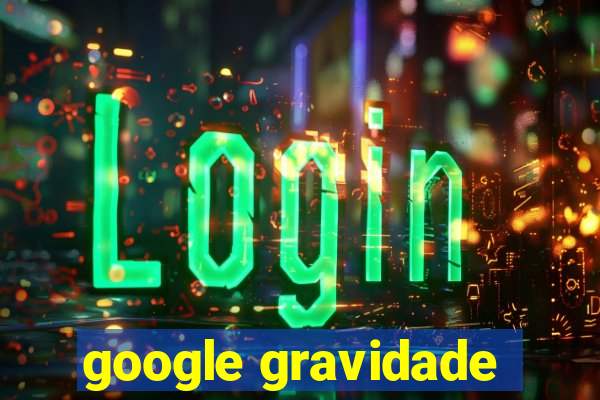 google gravidade